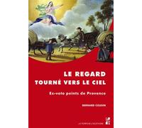 Le regard tourne vers le ciel Ex-voto peints de Provence - Bernard Cousin - Publication Universite Provence - broché - Essai