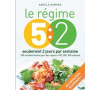 Le régime 5:2 seulement 2 jours par semaine: 100 recettes faciles pour des repas à 100, 200, 300 calories