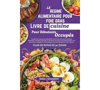 Le Régime alimentaire pour foie gras Livre de cuisine pour Débutants occupés: Un plan de repas pour détoxifier votre foie, inverser la stéatose hépatique, stimuler l'énergie et favoriser une perte