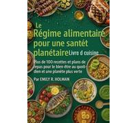 Le Régime alimentaire pour une santé planétaire Livre de cuisine: Plus de 100 recettes et plans de repas pour le bien-être au quotidien et une planète plus verte