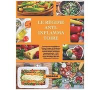 Le Régime Anti-Inflammatoire: Comment Équilibrer Votre Corps Et Réduire L'inflammation Pour Guérir Votre Système Immunitaire +160 Nouvelles Recettes Pour Profiter De Vos Aliments Préférés