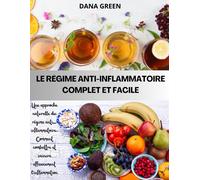 Le Régime Anti-Inflammatoire Complet Et Facile: Une Approche Naturelle Du Régime Anti-Inflammatoire. Comment Combattre Et Vaincre Efficacement L'inflammation