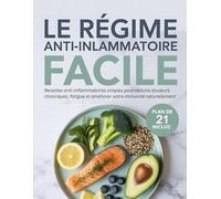 Le Régime Anti-Inflammatoire Facile: Recettes anti-inflammatoires simples pour réduire douleurs chroniques, fatigue et améliorer votre immunité naturellement