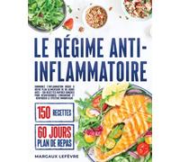 Le Régime Anti-inflammatoire: Surmonez l'inflammation grâce à notre plan alimentaire de 60 jours avec + 150 recettes rapides conçues pour désintoxiquer l'organisme et renforcer le système immunitaire