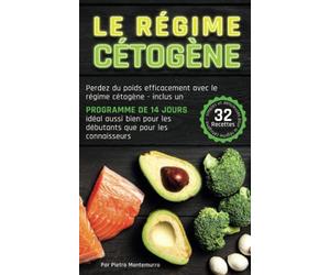 Le Régime Cétogène: Perdez du poids efficacement avec le régime cétogène - inclus un programme de 14 jours, idéal aussi bien pour les débutants que pour les connaisseurs