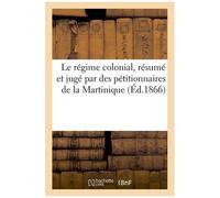 Le Régime Colonial, Résumé Et Jugé Par Des Pétitionnaires De La Martinique