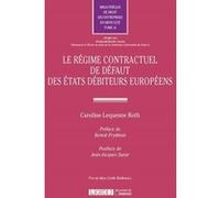 Le regime contractuel de defaut des etats debiteurs europeens Caroline Lequesne Roth (Auteur)