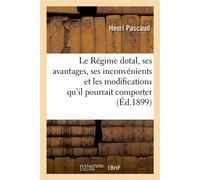 Le Régime dotal, ses avantages, ses inconvénients et les modifications qu'il pourrait comporter (Mémoire lu au Congrès des sociétés savantes à Toulouse, le 5 avril 1899.) - Henri Pascaud - Hachette Bn