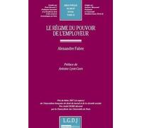 LE RÉGIME DU POUVOIR DE L'EMPLOYEUR: PRIX DE THÈSE 2007 (EX AQUEO) DE L'ASSOCIATION FRANÇAISE DE DROIT DU TRAVAIL DE (52)