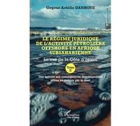 Le régime juridique de l’activité pétrolière offshore en Afrique subsaharienne Le cas de la Côte d’Ivoire Tome II Une activité aux conséquences dommageables prises en compte par le droit - Gogoué Achi