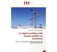 Le régime juridique des travaux publics au Cameroun: Tome I : La soumission au droit substantiel des contrats administratifs