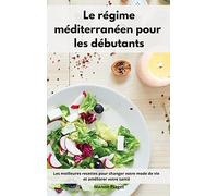 Le régime méditerranéen pour les débutants: Les meilleures recettes pour changer votre mode de vie et améliorer votre santé. Mediterranean Diet Recipes (French Edition)