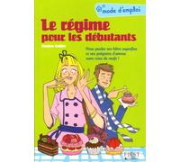 Le Régime Pour Les Débutants - Pour Perdre Ses Kilos Superflus Et Ses Poignées D'amour Sans Crise De Nerfs !