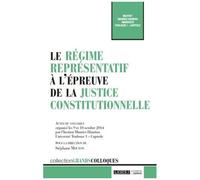 Le Régime Représentatif À L'épreuve De La Justice Constitutionnelle - Actes Du Colloque Oragnisé Par L'institut Maurice Hauriou Les 9 Et 10 Octobre 2014 À L'université Toulouse 1 - Capitole