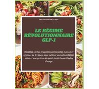Le régime révolutionnaire GLP-1: Recettes faciles et appétissantes faites maison et régimes de 31 jours pour cultiver une alimentation saine et une gestion du poids inspirés par Kayley George