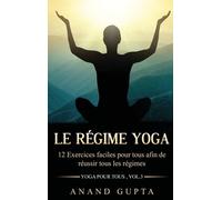 Le Régime Yoga - 12 Exercices Faciles Pour Tous Afin De Réussir Tous Les Régimes (Yoga Pour Tous , Vol.3)
