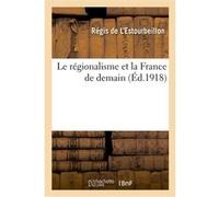 Le régionalisme et la France de demain Régis de L'Estourbeillon (Auteur)