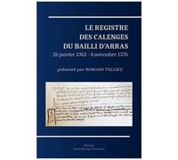 Le Registre Des Calenges Du Bailli D'arras - 26 Janvier 1362-4 Novembre 1376