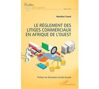 Le règlement des litiges commerciaux en Afrique de l'ouest Mandiou Traoré (Auteur), Mamadou Ismaila Konaté (Préface)
