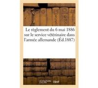 Le règlement du 6 mai 1886 sur le service vétérinaire dans l'armée allemande Collectif (Auteur)