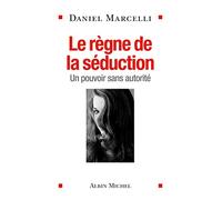Le Règne de la séduction: Un pouvoir sans autorité