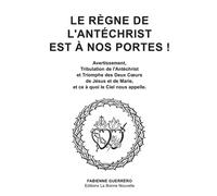 Le règne de l'Antéchist est à nos portes ! Tribulation de l'Antéchrist et Triomphe des Deux Cœurs de jésus et Marie - Fabienne Guerrero - La Bonne Nouvelle - broché - Etude