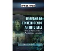 Le règne de l'Intelligence Artificielle - La fin de l'Anthropocène et l'avènement des posthumains - Daniel Robin - Le Mercure Dauphinois - broché - Guide