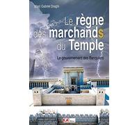Le Règne Des Marchands Du Temple - Le Gouvernement Des Banquiers