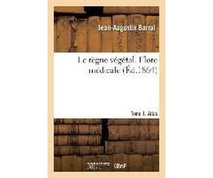 Le Règne Végétal. Flore Médicale. Tome 1. Atlas