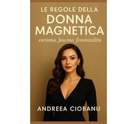 Le Regole della Donna Magnetica: carisma, fascino, femminilità
