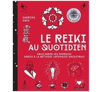 Le Reiki Au Quotidien - Equilibrer Ses Énergies Grâce À La Méthode Japonaise Ancestrale