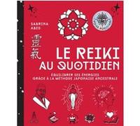 Le Reiki Au Quotidien - Equilibrer Ses Énergies Grâce À La Méthode Japonaise Ancestrale