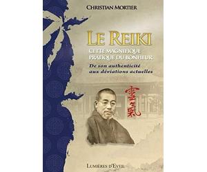 Le Reiki, cette magnifique pratique du bonheur: De son authenticité aux déviations actuelles
