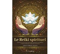 Le Reiki spirituel - 65 protocoles pour canaliser l'énergie universelle et développer ses capacités