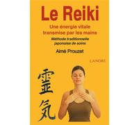Le Reiki - Une énergie vitale transmise par les mains - Méthode traditionnelle japonaise de soins - Aimé Prouzet - Lanore - broché - Guide
