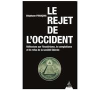 Le Rejet De L'occident - Réflexions Sur L?Ésotérisme, Le Complotisme Et Le Refus De La Société Libérale