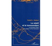 Le relatif et le transcendant La sociologie critique de la religion de Max Horkheimer - Rudolf J. Siebert - L'harmattan - broché - Essai
