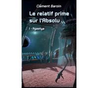 Le relatif prime sur l'Absolu: Tome I - Agastya
