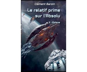 Le relatif prime sur l'Absolu: Tome II - Epixus