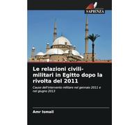 Le relazioni civili-militari in Egitto dopo la rivolta del 2011: Cause dell'intervento militare nel gennaio 2011 e nel giugno 2013