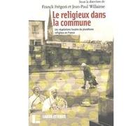 Le religieux dans la commune Franck Frégosi (Auteur), Jean-Paul Willaime (Auteur)
