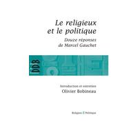 Le Religieux Et Le Politique - Suivi De Douze Réponses De Marcel Gauchet