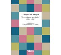 Le Religieux Sans la Religion. Vivre et Eduquer Sans Absolu ? (1850-1