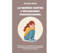 Le remède contre l'épuisement professionnel: Échapper à la vie surstimulée pour reprogrammer votre cerveau, retrouver votre concentration et vous sentir à nouveau entier