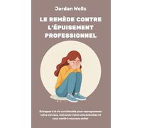 Le remède contre l'épuisement professionnel: Échapper à la vie surstimulée pour reprogrammer votre cerveau, retrouver votre concentration et vous sentir à nouveau entier