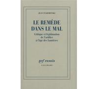 Le Remède dans le mal Critique et légitimation de l'artifice à l'âge des Lumières - Jean Starobinski - Gallimard - broché - Essai