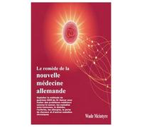 Le remède de la nouvelle médecine allemande: Exploiter la méthode de guérison GNM du Dr Hamer pour traiter des problèmes médicaux comme le cancer, les ... la perte de cheveux et d'autres maladies c