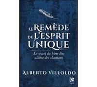 Alberto Villoldo – Le remède de l'esprit unique – Le secret du bien-être ultime des chamans – Broché