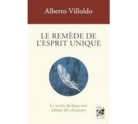Alberto Villoldo – Le remède de l'esprit unique – Le Secret du bien-être ultime des chamans – broché