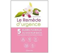 Le Remède D'urgence - 5 Élixirs Floraux Du Dr Bach Pour Surmonter Les Chocs Émotionnels Et Physiques